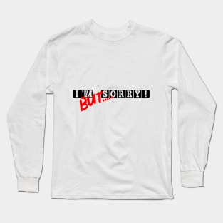 I'm Sorry! But..... Long Sleeve T-Shirt